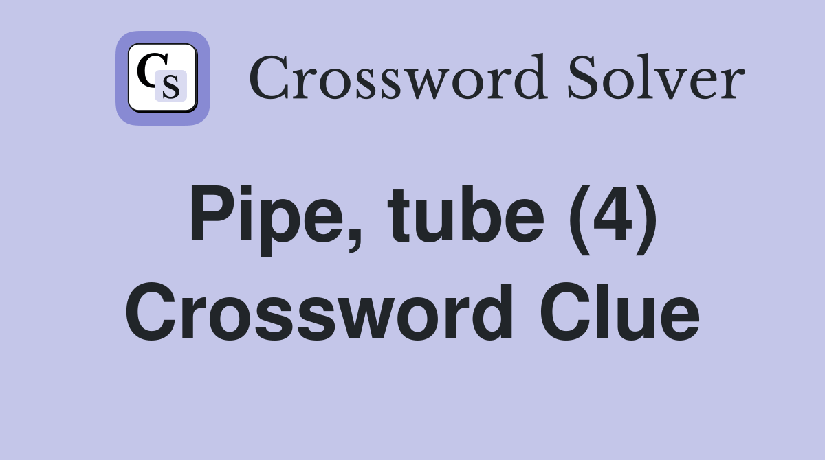 Pipe, tube (4) Crossword Clue Answers Crossword Solver